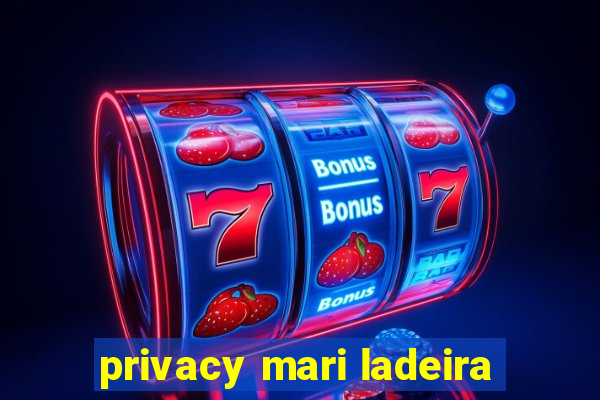 privacy mari ladeira