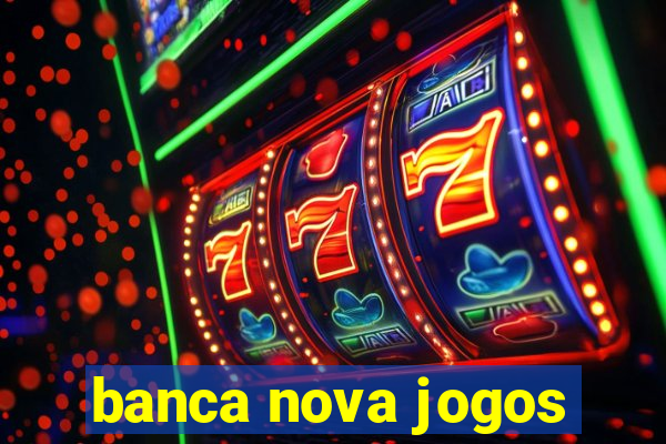 banca nova jogos