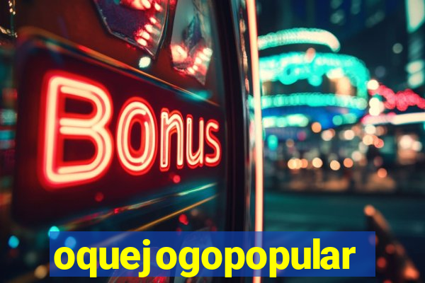 oquejogopopular