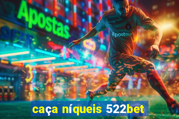 caça níqueis 522bet