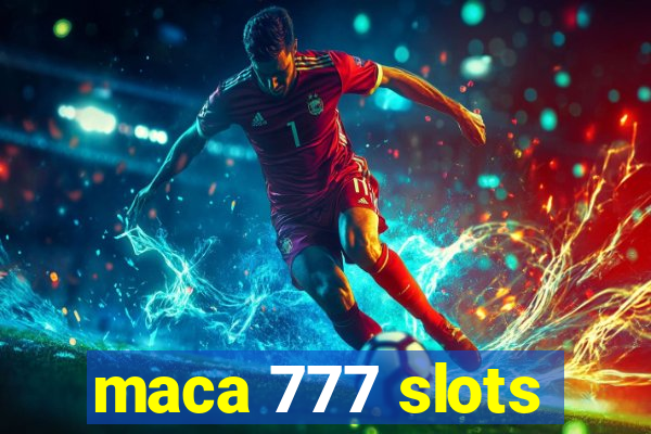 maca 777 slots