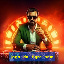 jogo do tigre sem deposito minimo