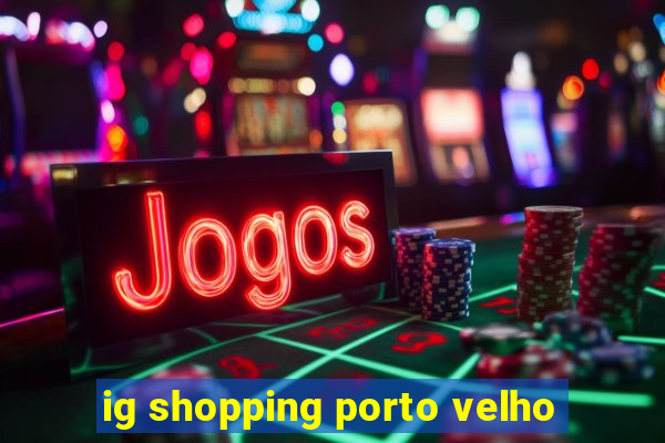 ig shopping porto velho