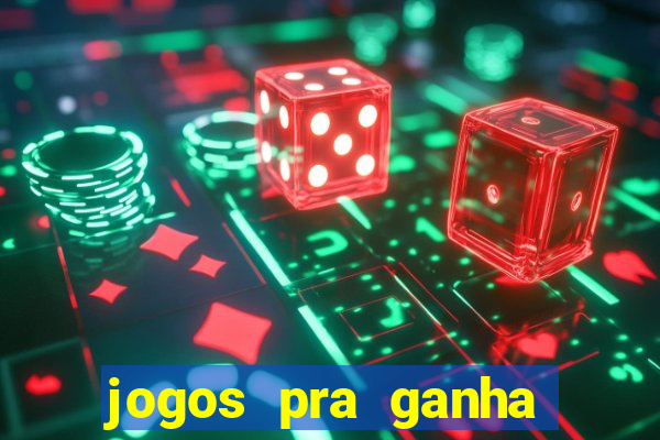 jogos pra ganha dinheiro de verdade