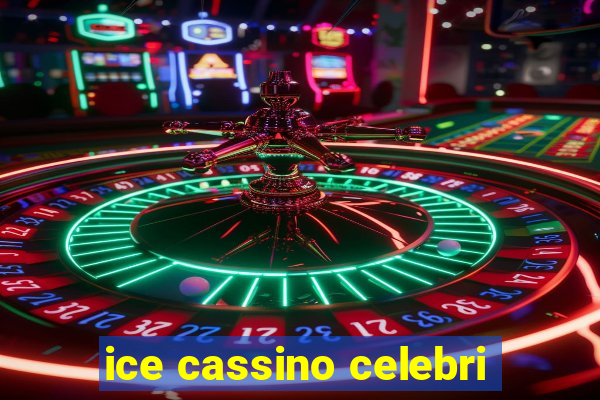 ice cassino celebri