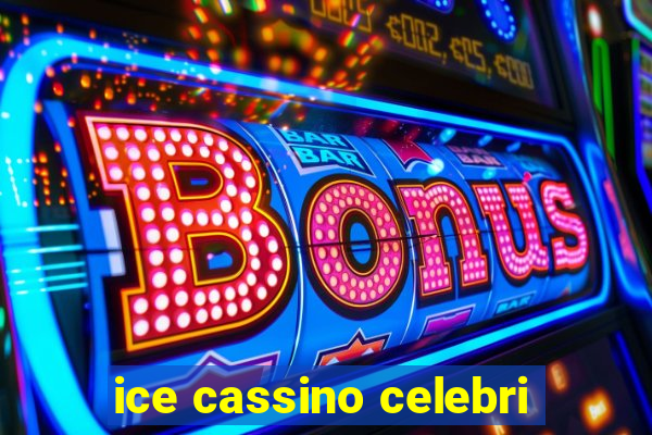 ice cassino celebri