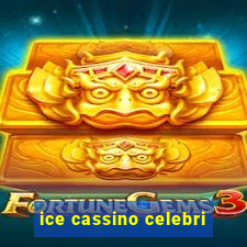 ice cassino celebri