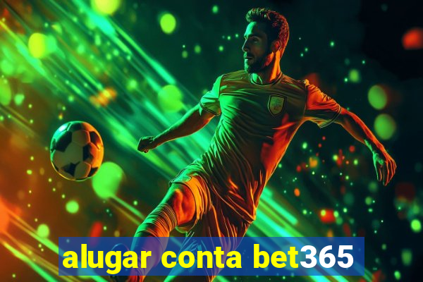alugar conta bet365