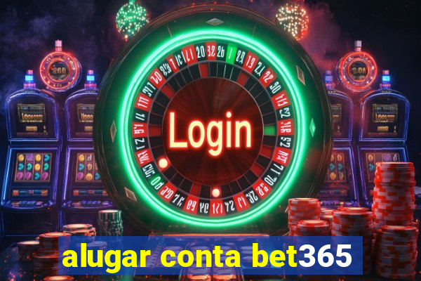 alugar conta bet365