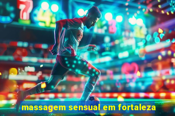massagem sensual em fortaleza