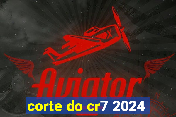 corte do cr7 2024