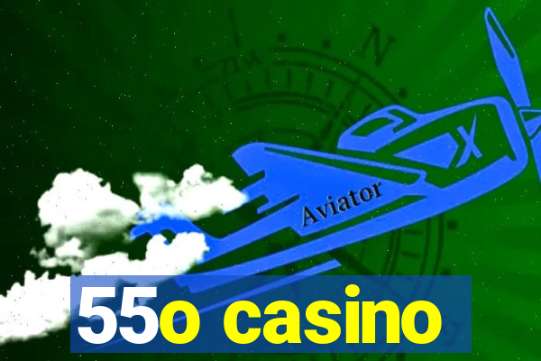 55o casino