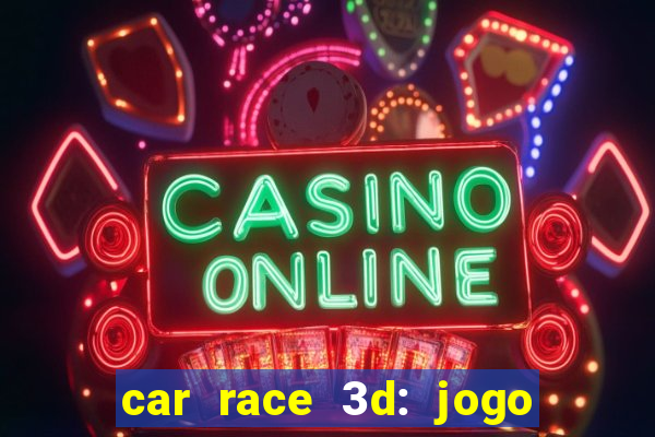 car race 3d: jogo de carros