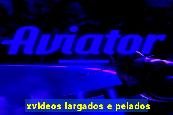 xvideos largados e pelados