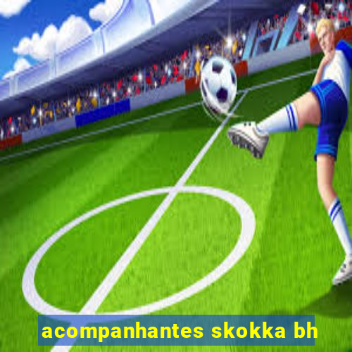acompanhantes skokka bh