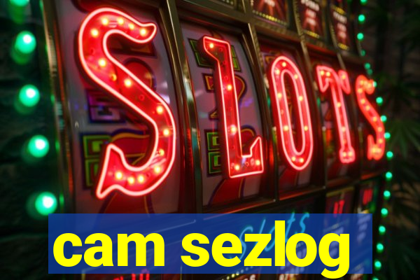 cam sezlog