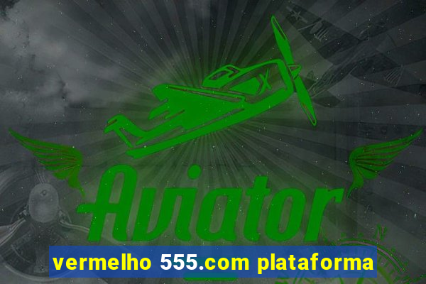vermelho 555.com plataforma