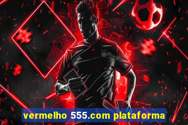 vermelho 555.com plataforma