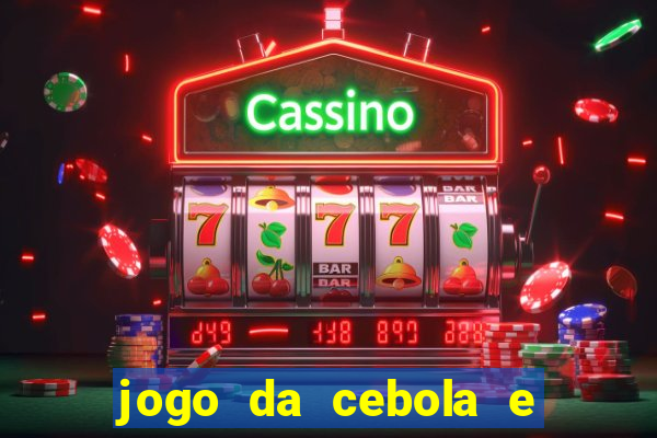 jogo da cebola e da berinjela