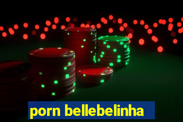porn bellebelinha