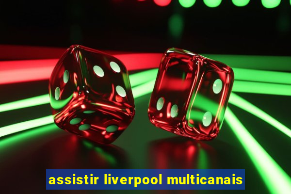assistir liverpool multicanais
