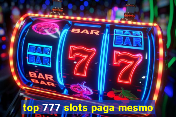 top 777 slots paga mesmo
