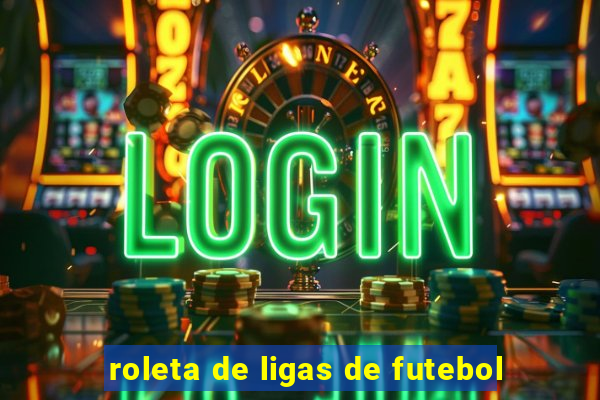 roleta de ligas de futebol