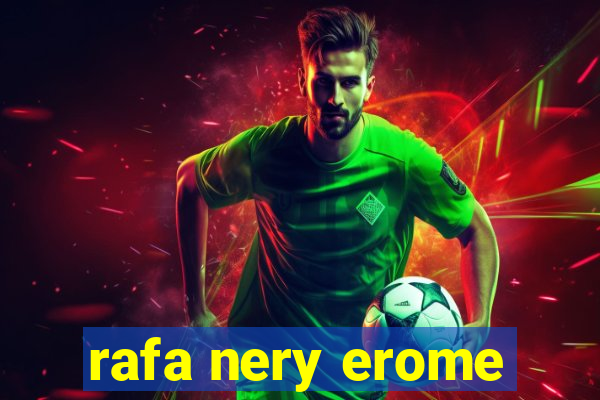 rafa nery erome