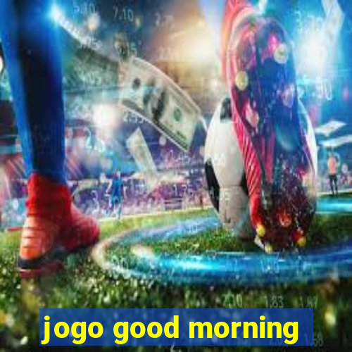 jogo good morning