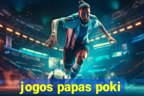 jogos papas poki