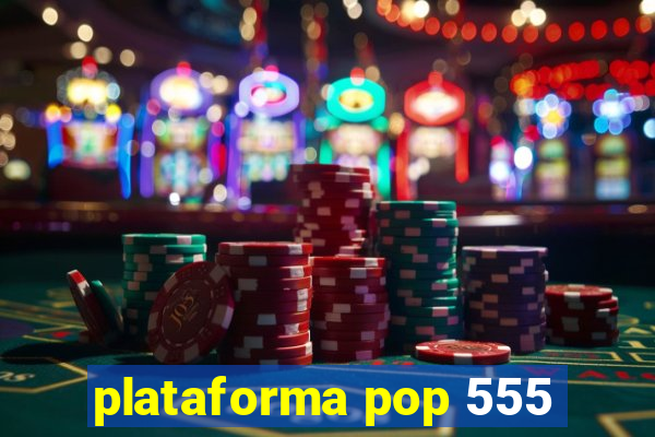 plataforma pop 555