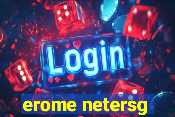 erome netersg