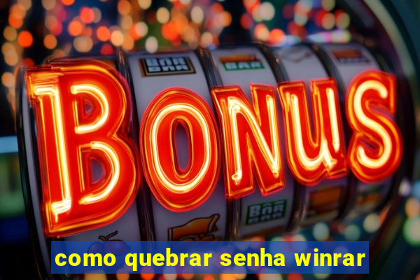 como quebrar senha winrar