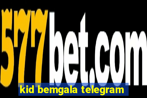 kid bemgala telegram