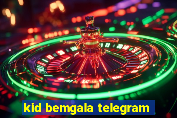 kid bemgala telegram