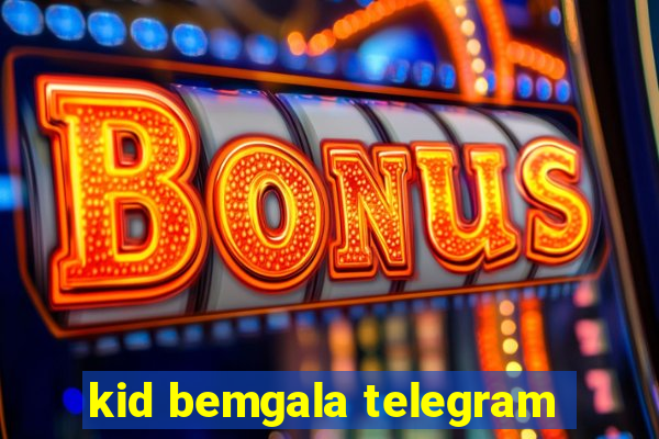kid bemgala telegram