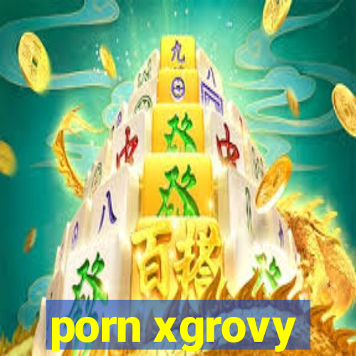 porn xgrovy