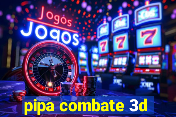 pipa combate 3d
