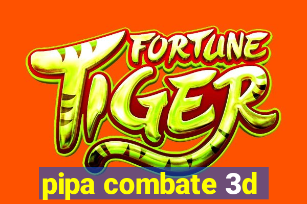 pipa combate 3d