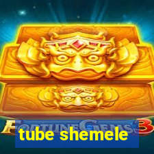 tube shemele