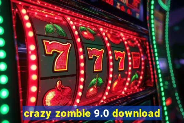 crazy zombie 9.0 download