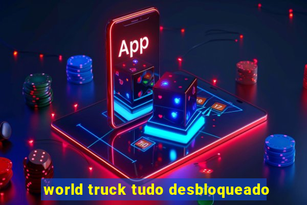 world truck tudo desbloqueado