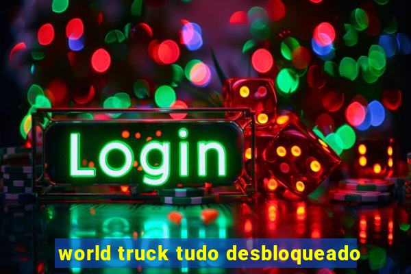 world truck tudo desbloqueado