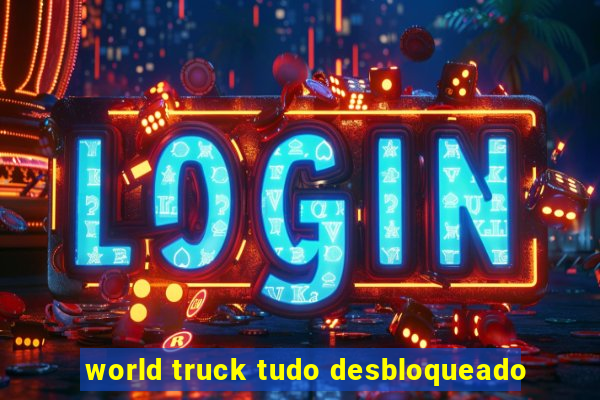 world truck tudo desbloqueado