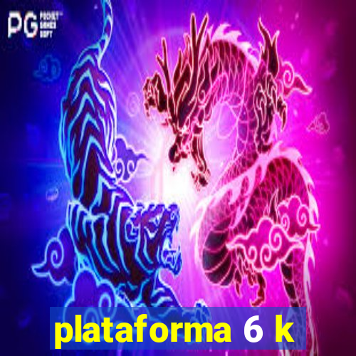 plataforma 6 k