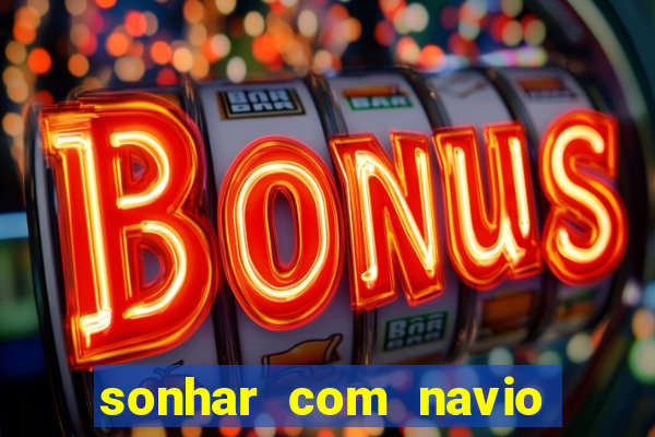 sonhar com navio jogo do bicho