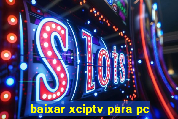 baixar xciptv para pc