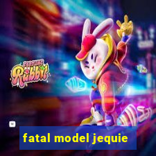 fatal model jequie