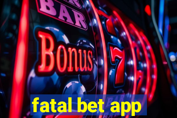 fatal bet app