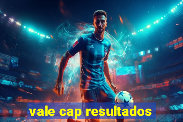 vale cap resultados